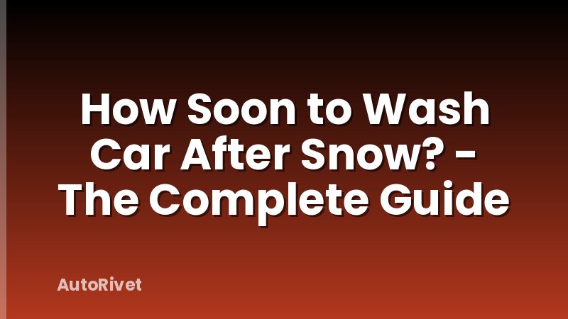 How Soon to Wash Car After Snow? - The Complete Guide