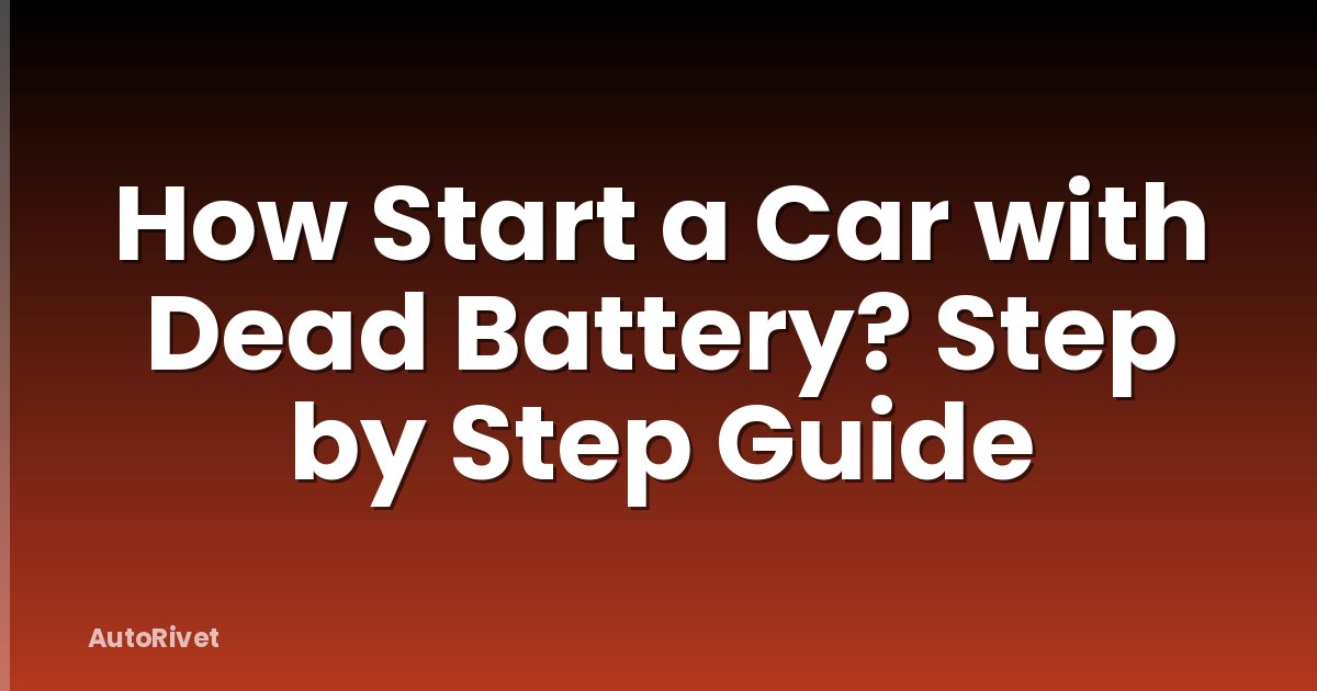 How Start a Car with Dead Battery? Step by Step Guide