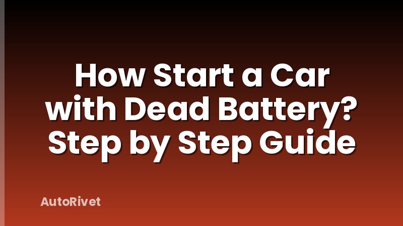 How Start a Car with Dead Battery? Step by Step Guide