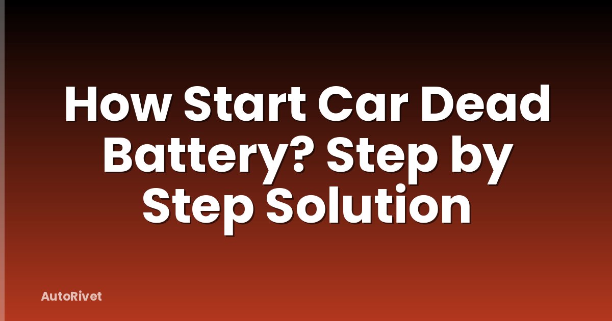 How Start Car Dead Battery? Step by Step Solution