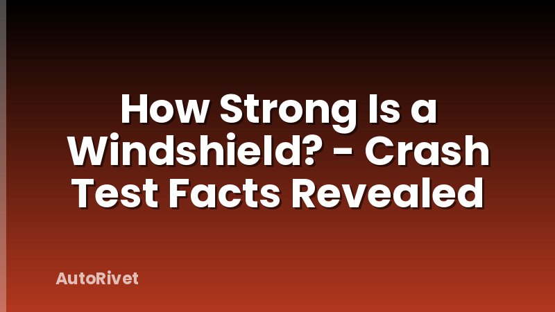 How Strong Is a Windshield? - Crash Test Facts Revealed