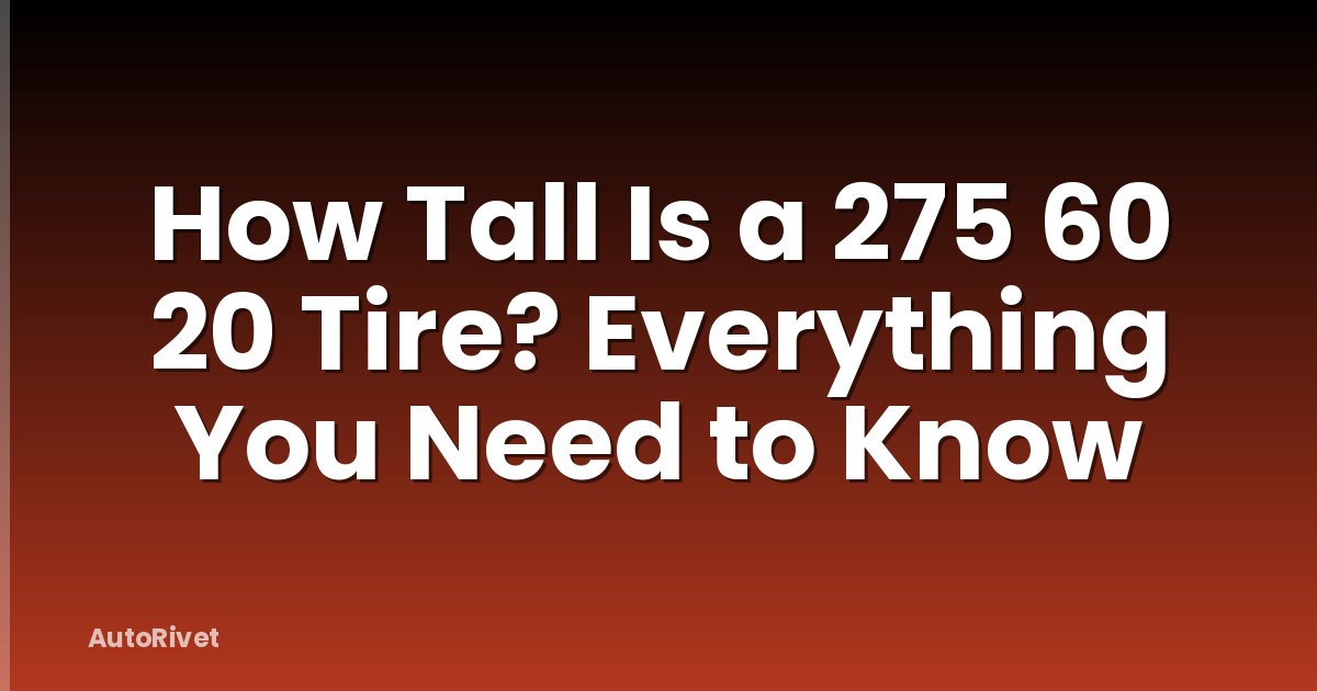 How Tall Is a 275 60 20 Tire? Everything You Need to Know
