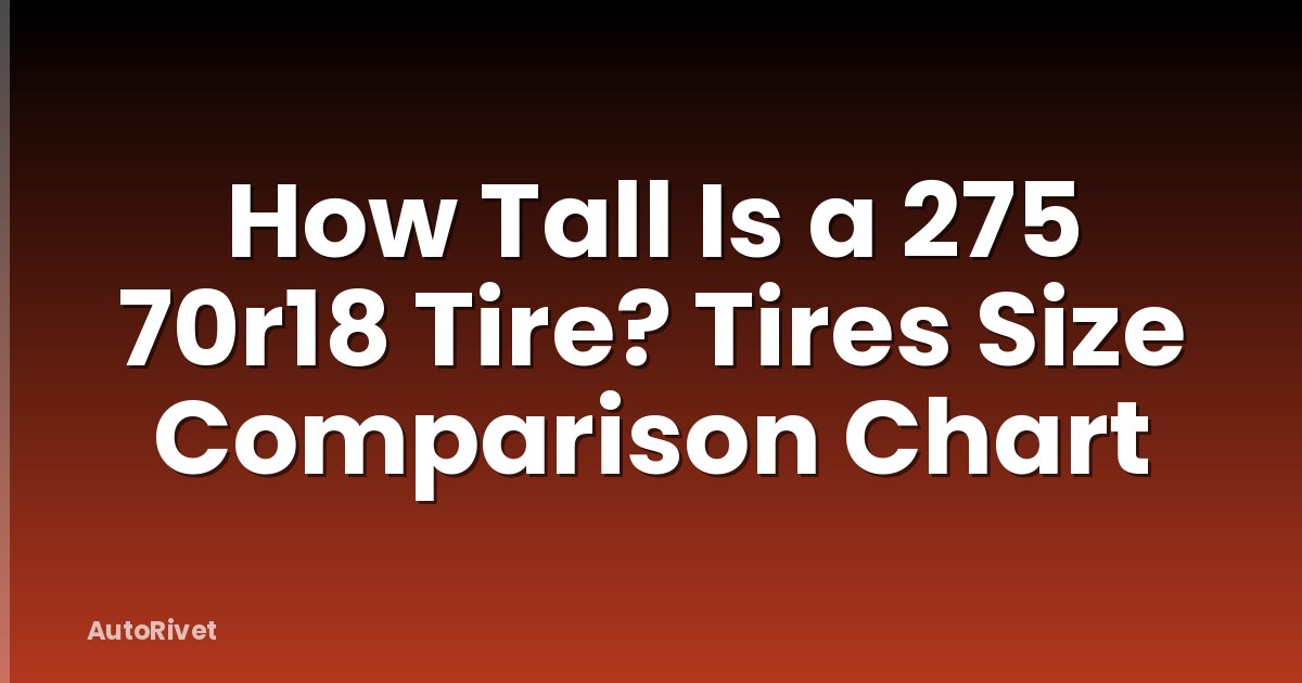 How Tall Is a 275 70r18 Tire? Tires Size Comparison Chart