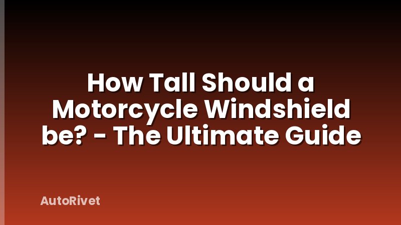 How Tall Should a Motorcycle Windshield be? - The Ultimate Guide