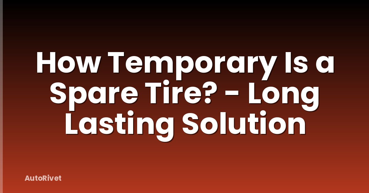 How Temporary Is a Spare Tire? - Long Lasting Solution