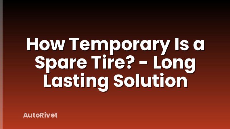 How Temporary Is a Spare Tire? - Long Lasting Solution
