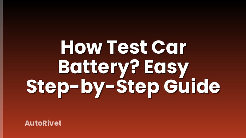 How Test Car Battery? Easy Step-by-Step Guide