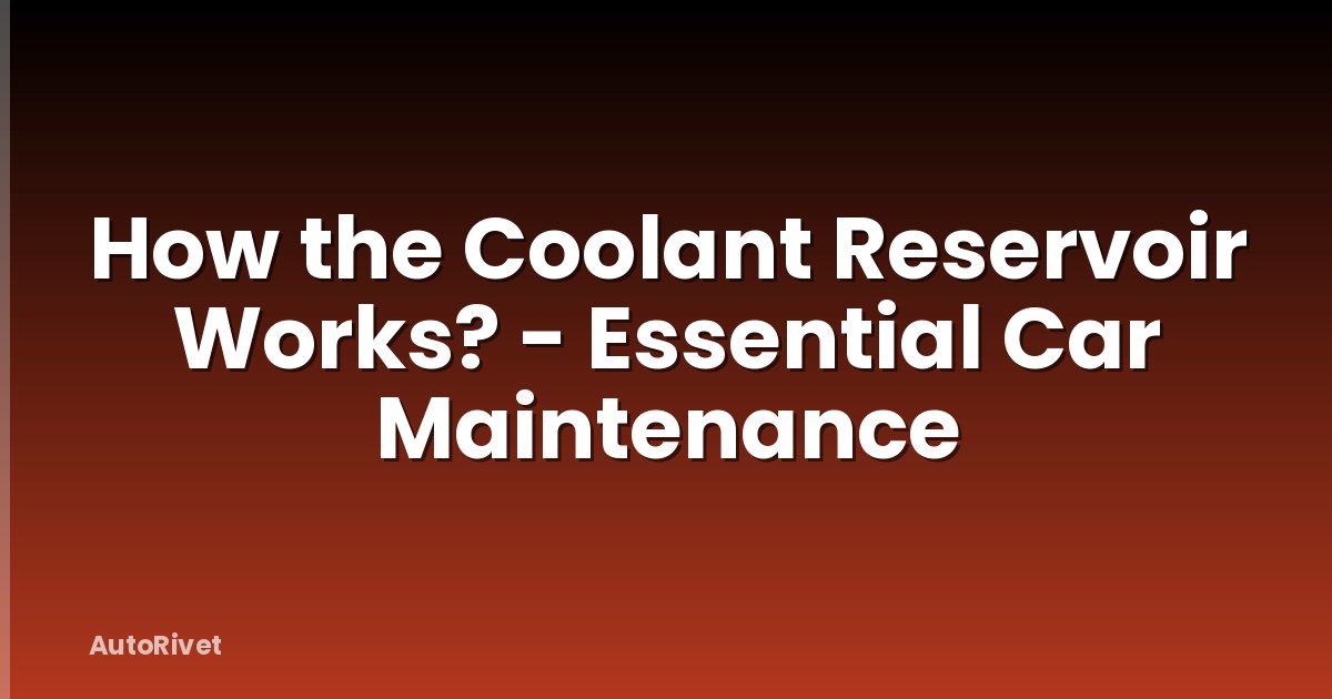 How the Coolant Reservoir Works? - Essential Car Maintenance
