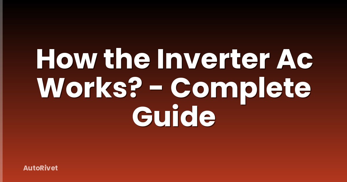 How the Inverter Ac Works? - Complete Guide