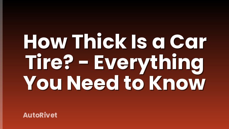 How Thick Is a Car Tire? - Everything You Need to Know
