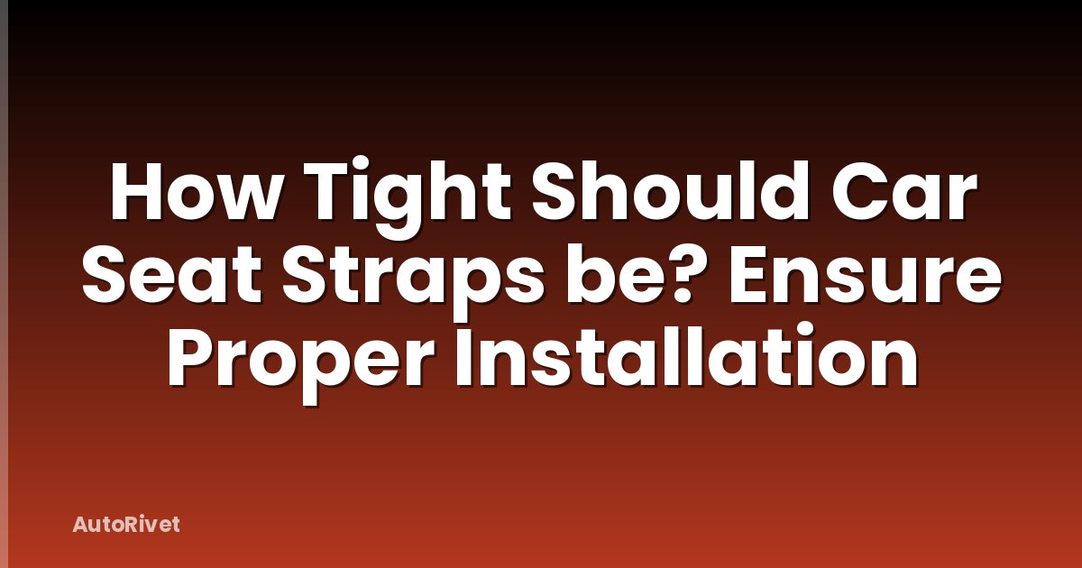 How Tight Should Car Seat Straps be? Ensure Proper Installation