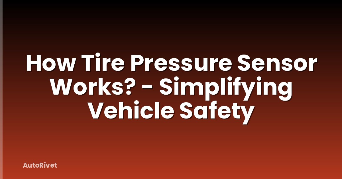 How Tire Pressure Sensor Works? - Simplifying Vehicle Safety