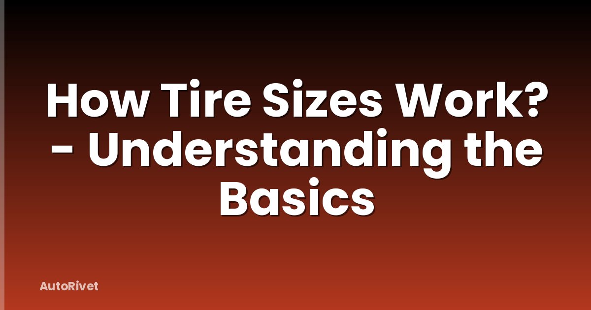 How Tire Sizes Work? - Understanding the Basics