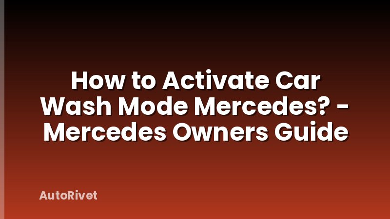 How to Activate Car Wash Mode Mercedes? - Mercedes Owners Guide