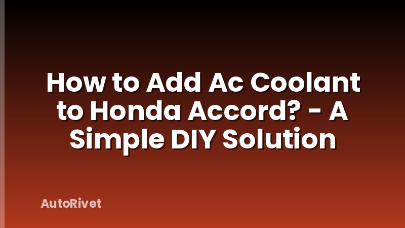 How to Add Ac Coolant to Honda Accord? - A Simple DIY Solution