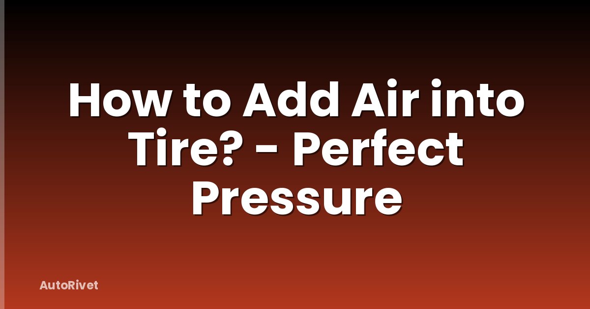 How to Add Air into Tire? - Perfect Pressure