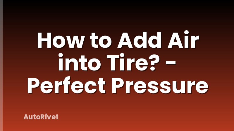 How to Add Air into Tire? - Perfect Pressure