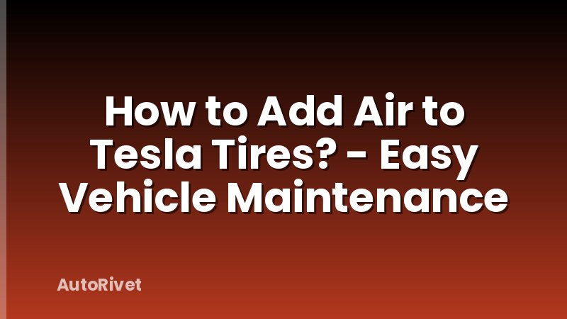 How to Add Air to Tesla Tires? - Easy Vehicle Maintenance