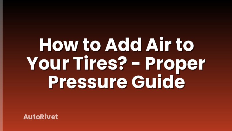 How to Add Air to Your Tires? - Proper Pressure Guide