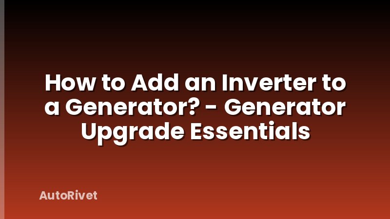 How to Add an Inverter to a Generator? - Generator Upgrade Essentials