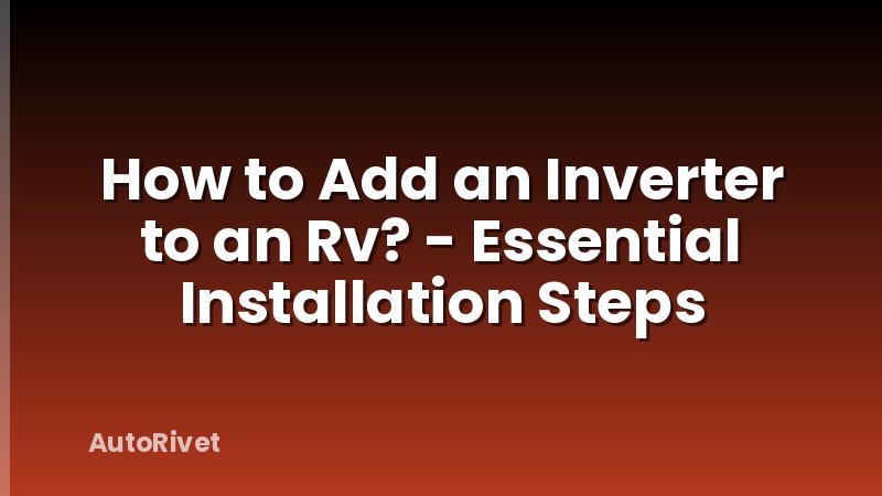 How to Add an Inverter to an Rv? - Essential Installation Steps