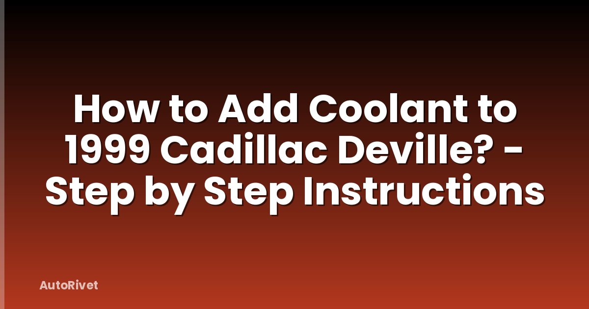 How to Add Coolant to 1999 Cadillac Deville? - Step by Step Instructions