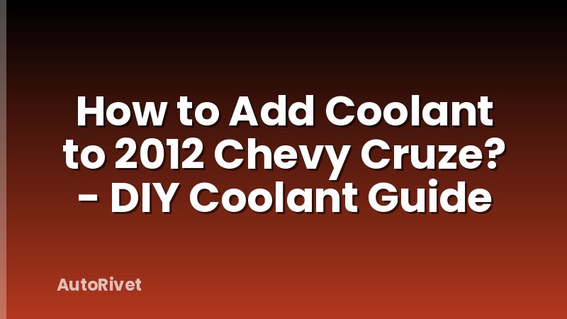 How to Add Coolant to 2012 Chevy Cruze? - DIY Coolant Guide