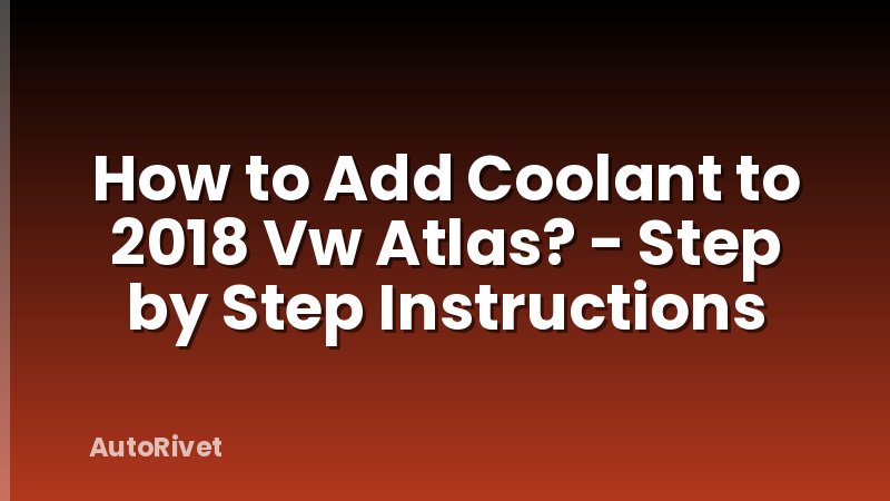 How to Add Coolant to 2018 Vw Atlas? - Step by Step Instructions