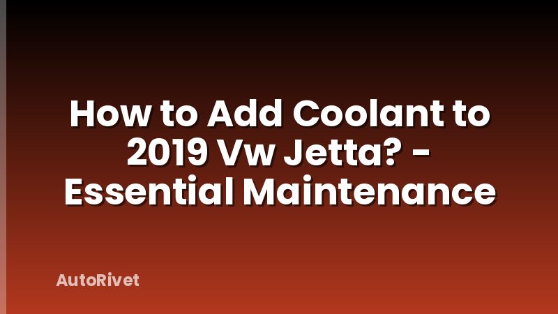 How to Add Coolant to 2019 Vw Jetta? - Essential Maintenance