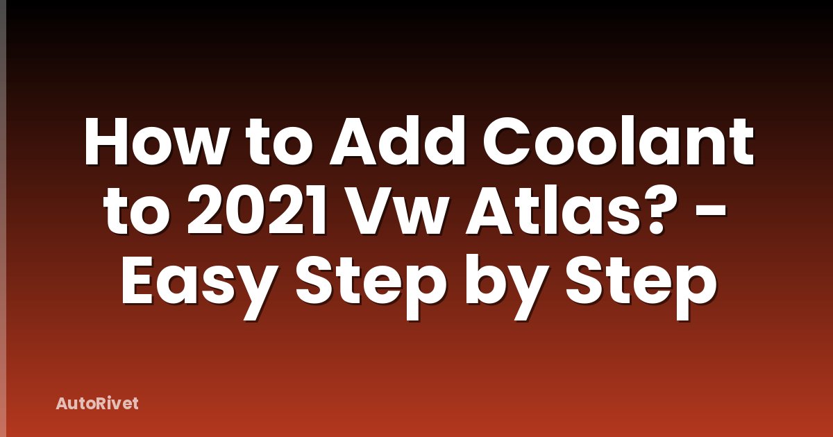 How to Add Coolant to 2021 Vw Atlas? - Easy Step by Step
