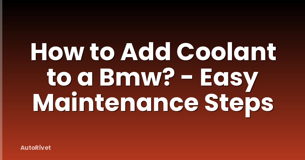 How to Add Coolant to a Bmw? - Easy Maintenance Steps