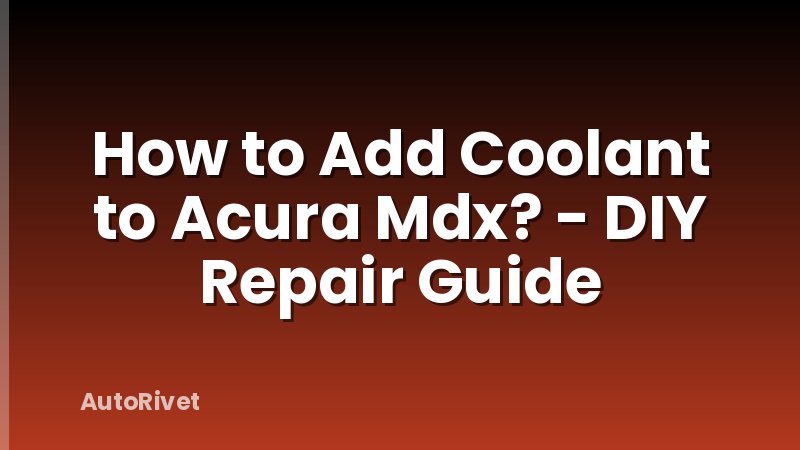 How to Add Coolant to Acura Mdx? - DIY Repair Guide