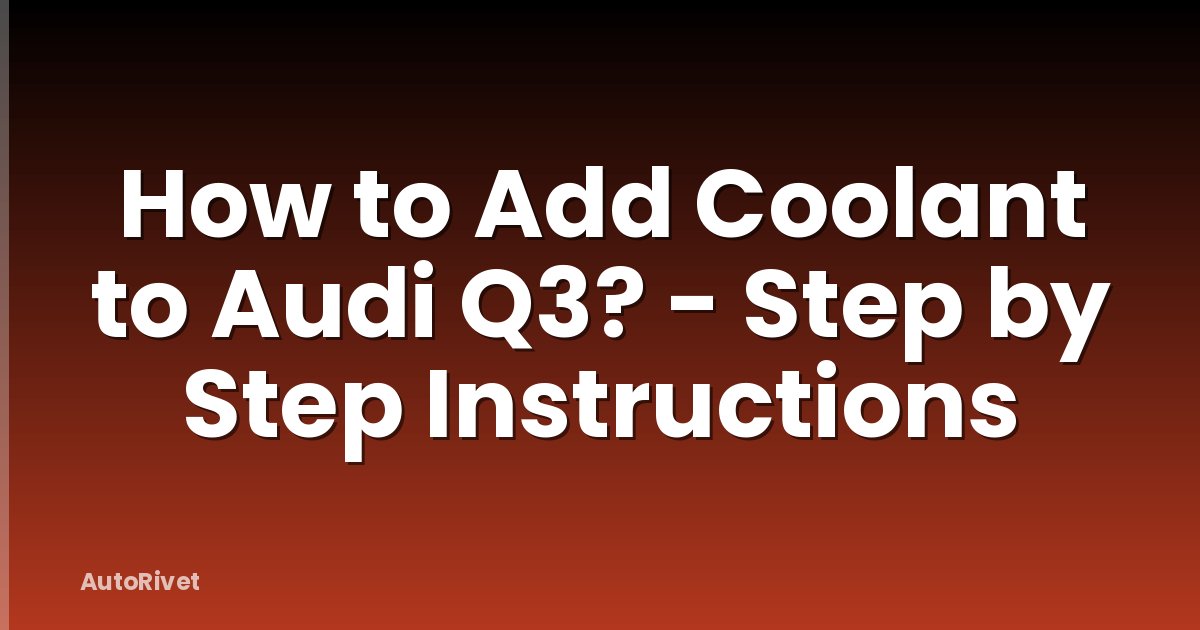 How to Add Coolant to Audi Q3? - Step by Step Instructions