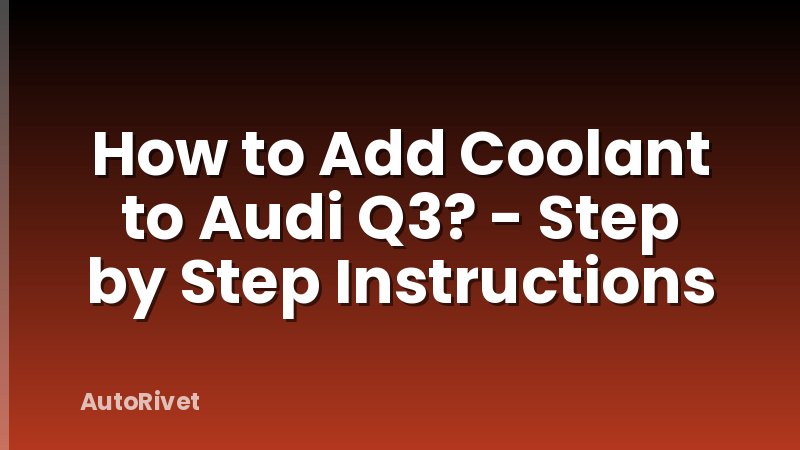 How to Add Coolant to Audi Q3? - Step by Step Instructions