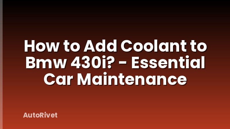 How to Add Coolant to Bmw 430i? - Essential Car Maintenance