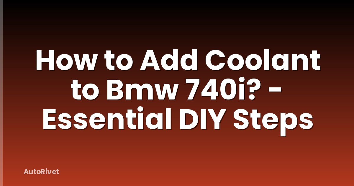 How to Add Coolant to Bmw 740i? - Essential DIY Steps