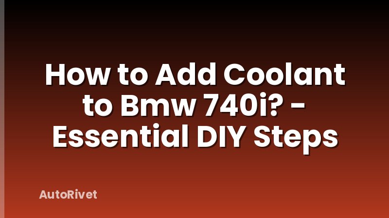 How to Add Coolant to Bmw 740i? - Essential DIY Steps