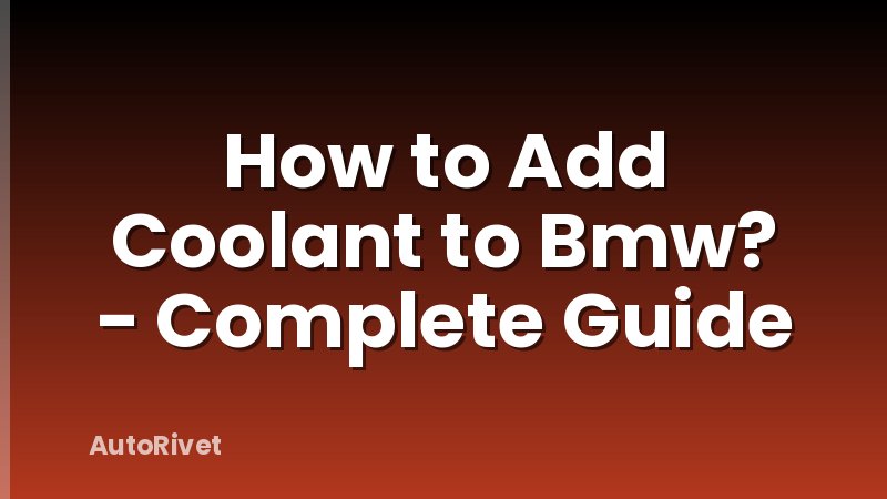 How to Add Coolant to Bmw? - Complete Guide