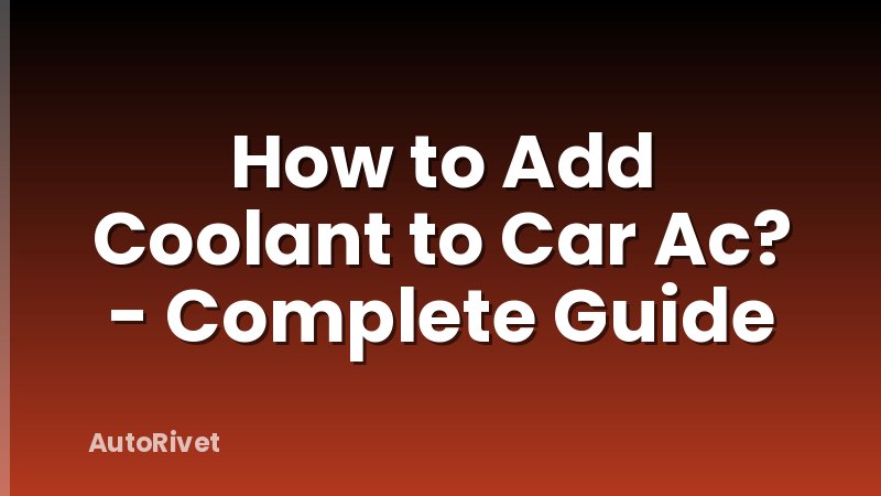 How to Add Coolant to Car Ac? - Complete Guide