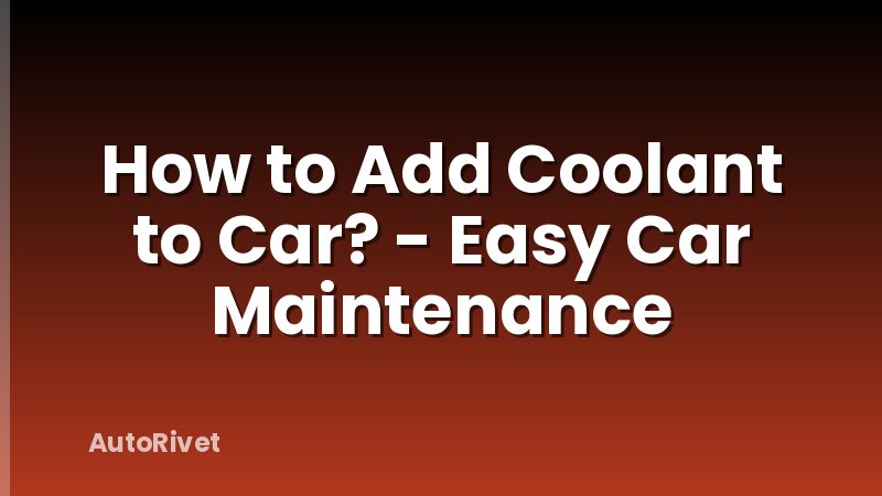 How to Add Coolant to Car? - Easy Car Maintenance