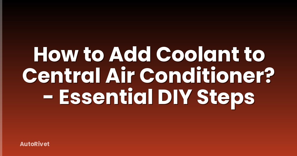 How to Add Coolant to Central Air Conditioner? - Essential DIY Steps