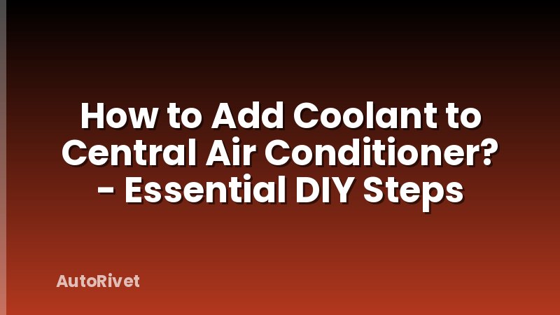 How to Add Coolant to Central Air Conditioner? - Essential DIY Steps