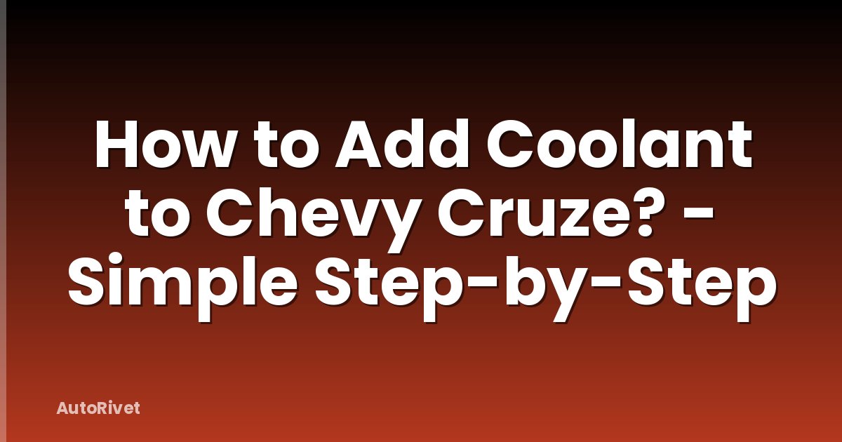 How to Add Coolant to Chevy Cruze? - Simple Step-by-Step