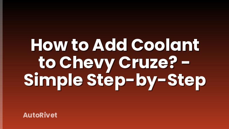 How to Add Coolant to Chevy Cruze? - Simple Step-by-Step