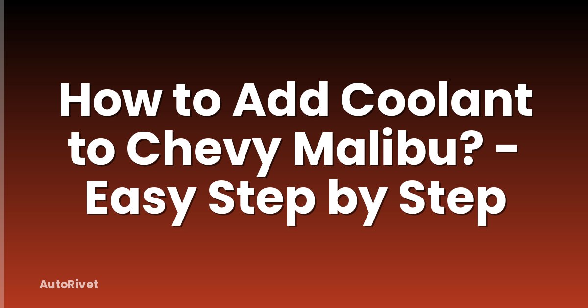 How to Add Coolant to Chevy Malibu? - Easy Step by Step