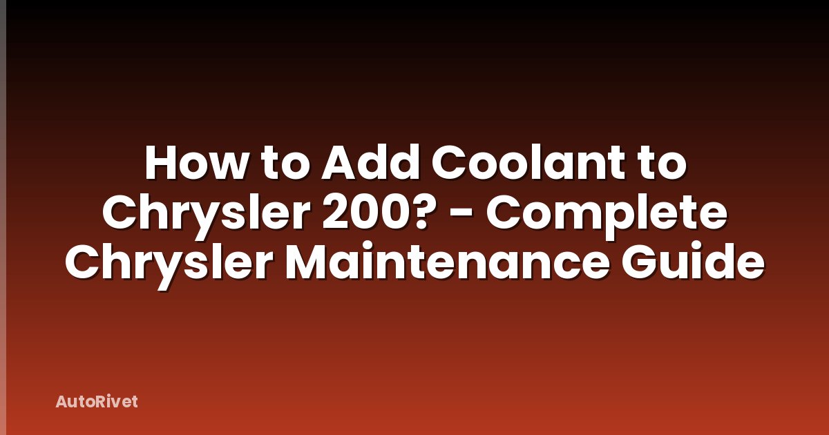 How to Add Coolant to Chrysler 200? - Complete Chrysler Maintenance Guide