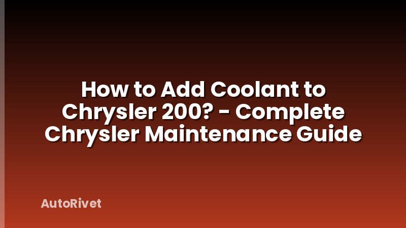 How to Add Coolant to Chrysler 200? - Complete Chrysler Maintenance Guide