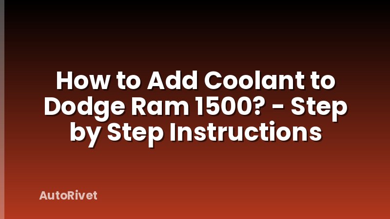 How to Add Coolant to Dodge Ram 1500? - Step by Step Instructions