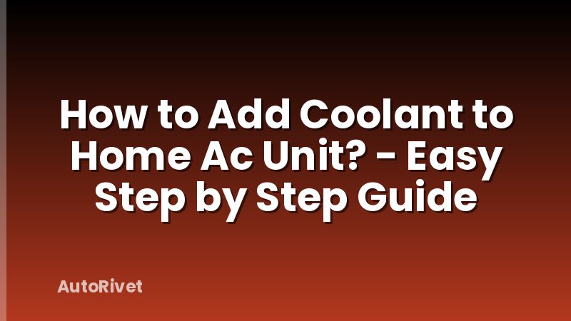 How to Add Coolant to Home Ac Unit? - Easy Step by Step Guide