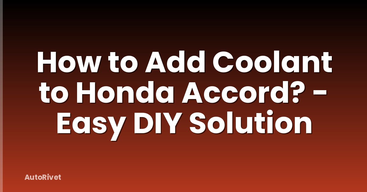 How to Add Coolant to Honda Accord? - Easy DIY Solution